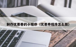 龙海制作优惠卷的小程序（优惠券程序怎么做）