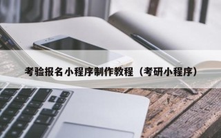 龙海考验报名小程序制作教程（考研小程序）